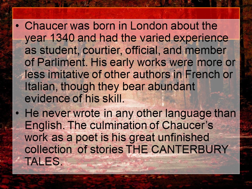 Chaucer was born in London about the year 1340 and had the varied experience